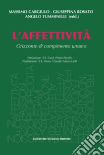 L'affettività. Orizzonte di compimento umano libro di Tumminelli A. (cur.); Gargiulo M. (cur.); Rosato G. (cur.)