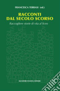 Racconti dal secolo scorso. Raccogliere storie di vita al liceo libro di Terrasi F. (cur.)