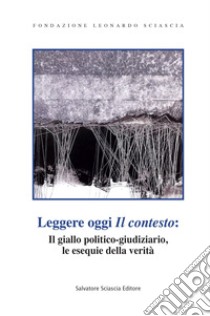 Leggere oggi «Il contesto»: il giallo politico-giudiziario, le esequie della verità libro di Castelli R. (cur.)