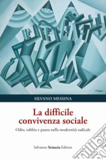 La difficile convivenza sociale. Odio, rabbia e paura nella modernità radicale libro di Messina Silvano