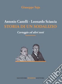 Antonio Castelli-Leonardo Sciascia. Storia di un sodalizio. Carteggio ed altri testi libro di Saja Giuseppe