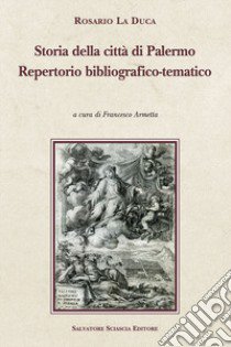 Storia della città di Palermo. Repertorio bibliografico-tematico libro di La Duca Rosario; Armetta F. (cur.)