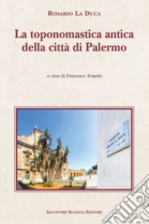 La toponomastica antica della città di Palermo libro di La Duca Rosario; Armetta F. (cur.)