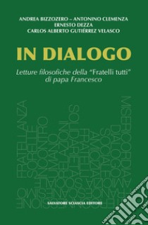 In dialogo. Letture filosofiche della «Fratelli tutti» di papa Francesco libro di Bizzozero Andrea; Clemenza Antonino; Dezza Ernesto