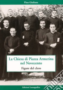 La Chiesa di piazza Armerina nel Novecento. Figure del clero libro di Giuliana Pino