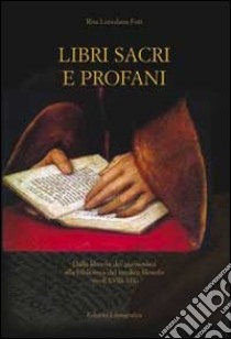 Libri sacri e profani. Dalla libreria del giansenista alla biblioteca del medio filosofico. 0/ 0 STIT libro di Foti Rita Loredana