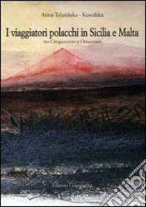 Viaggiatori polacchi in Sicilia e Malta tra '500 e '800 libro di Tylusinska Kowalska Anna; Tropea M. (cur.)