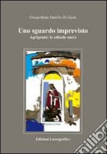 Uno sguardo imprevisto. Agrigento: le edicole sacre libro di Di Gesù Gioacchino D.