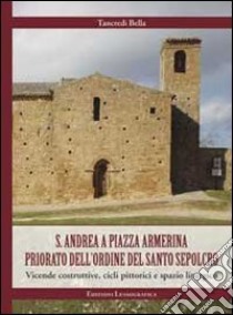 S. Andrea a piazza Armerina. Priorato dell'Ordine del Santo Sepolcro. Vicende costruttive, cicli pittorici e spazio liturgico. Ediz. illustrata libro di Bella Tancredi; Passaro A. (cur.)