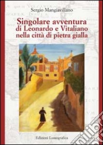 Singolare avventura di Leonardo e Vitaliano nella città di pietra gialla libro di Mangiavillano Sergio