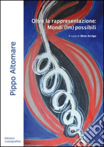 Oltre la rappresentazione. Mondi (im)possibili. Ediz. illustrata libro di Arrigo N. (cur.)