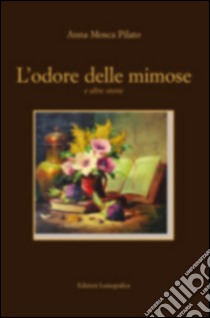 L'odore delle mimose e altre storie libro di Mosca Pilato Anna