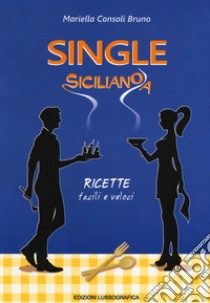 Single siciliano/a. Ricette facili e veloci libro di Consoli Bruno Mariella