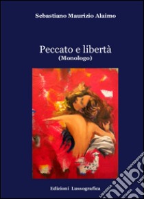 Peccato e libertà (monologo) libro di Alaimo Sebastiano Maurizio