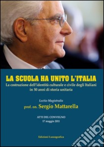 La scuola ha unito l'Italia. La costruzione dell'identità culturale e civile degli italiani in 50 anni di storia unitaria libro di Falci F. (cur.)