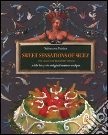 Sweet sensations of Sicily. The legacy of Biagio Settepani with forty-six original master recipes libro di Farina Salvatore