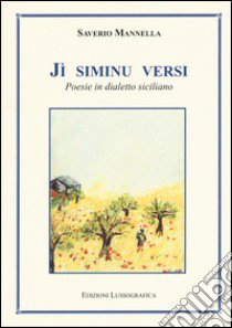 Jì siminu versi. Poesie in dialetto siciliano libro di Mannella Saverio