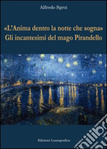 «L'anima dentro la notte che sogna». Gli incantesimi del mago Pirandello libro di Sgroi Alfredo