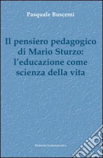 Il pensiero pedagogico di Mario Sturzo: l'educazione come scienza della vita libro di Buscemi Pasquale