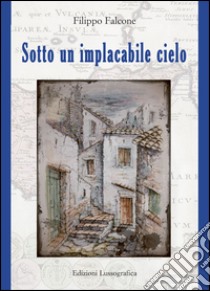 Sotto un implacabile cielo libro di Falcone Filippo