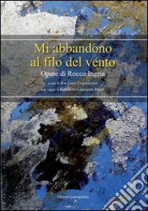 Mi abbandono al filo del vento. Ediz. critica libro di Ingria Rocco; Crapanzano L. (cur.)