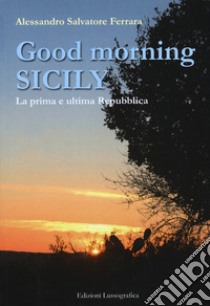 Good morning Sicily. La prima e ultima Repubblica libro di Ferrara Alessandro Salvatore