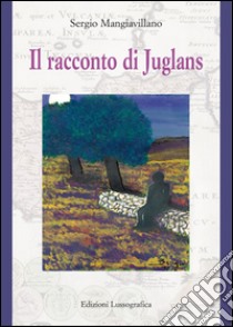 Il racconto di Juglans. Nuova ediz. libro di Mangiavillano Sergio