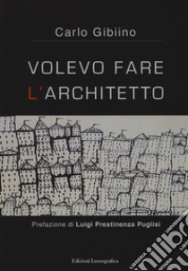 Volevo fare l'architetto libro di Gibiino Carlo