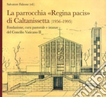 La parrocchia Regina Pacis di Caltanissetta. Fondazione, cura pastorale e istanze del Concilio Vaticano II libro di Falzone S. (cur.)