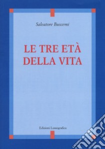 Le tre età della vita. Nuova ediz. libro di Buscemi Salvatore