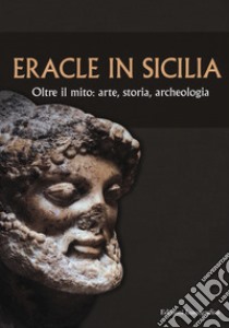 Eracle in Sicilia. Oltre il mito: arte, storia, archeologia. Atti del 13° Convegno di studi sulla Sicilia antica libro di Congiu M. (cur.); Miccichè C. (cur.); Modeo S. (cur.)