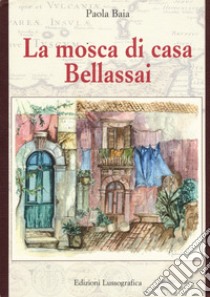 La mosca di casa Bellassai. Nuova ediz. libro di Baia Paola