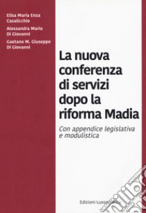 La nuova conferenza di servizi dopo la riforma Madia. Nuova ediz. libro di Casalicchio Elisa Maria Enza; Di Giovanni Alessandra Maria; Di Giovanni Gaetano M. Giuseppe