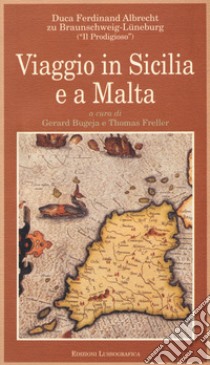 Viaggio in Sicilia e a Malta libro di Ferdinand Albrecht di Braunschweig-Luneburg (duca); Bugeja G. (cur.); Freller T. (cur.)