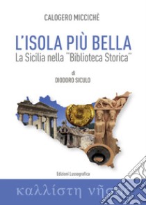 L'isola più bella. La Sicilia nella «Biblioteca storica» di Diodoro Siculo libro di Miccichè Calogero