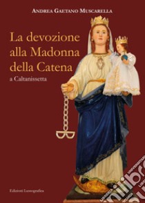 La devozione alla Madonna della Catena a Caltanissetta libro di Muscarella Andrea Gaetano