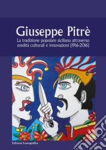 Giuseppe Pitrè. La tradizione popolare siciliana attraverso eredità culturali e innovazioni (1916-2016) libro di Congiu M. (cur.)