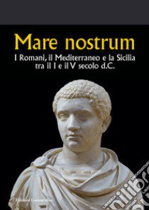 Mare nostrum. I Romani, il Mediterraneo e la Sicilia tra il I e il V secolo d.C. libro di Modeo S. (cur.); D'Angelo S. (cur.); Chiara S. (cur.)