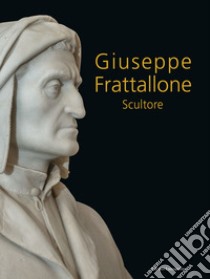 Giuseppe Frattallone. Scultore. Nuova ediz. libro