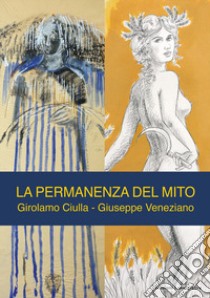 La permanenza del mito. Girolamo Ciulla. Giuseppe Veneziano libro di Ingaglio G. (cur.)