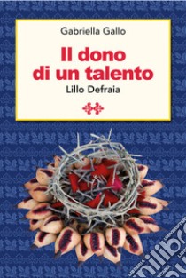 Il dono di un talento. Lillo De Fraia libro di Gallo Gabriella