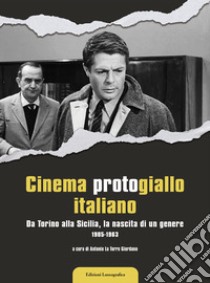 Cinema protogiallo italiano. Da Torino alla Sicilia, la nascita di un genere. Ediz. illustrata libro di La Torre Giordano Antonio