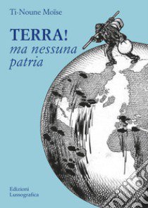 Terra! Ma nessuna patria libro di Moise Ti-Noune