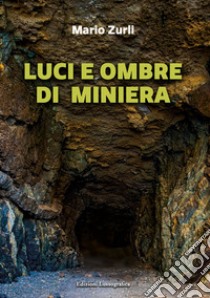 Luci e ombre di miniera libro di Zurli Mario