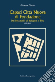 Capaci città nuova di fondazione. Dai Beccadelli di Bologna ai Piro (1517-1820) libro di Giugno Giuseppe