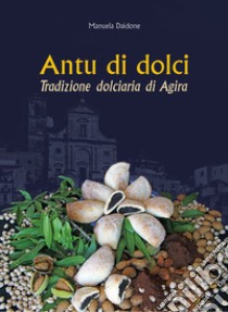 Antu di dolci. Tradizione dolciaria di Agira. Ediz. illustrata libro di Daidone Manuela