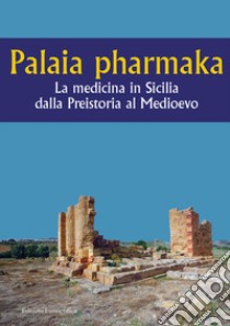 Palaia pharmaka. La medicina in Sicilia dalla Preistoria al Medioevo libro di Modeo S. (cur.); D'Angelo S. (cur.); Chiara S. (cur.)