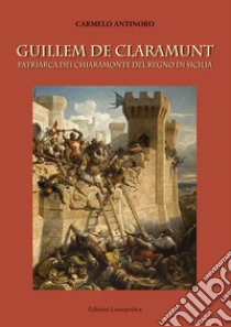 Guillem de Claramunt. Patriarca dei Chiaramonte del regno di Sicilia libro di Antinoro Carmelo