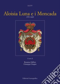 Aloisia Luna e i Moncada 1553-1620 libro di Zaffuto R. (cur.); Giugno G. (cur.)