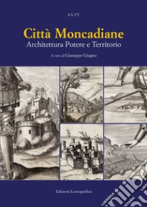 Città moncadiane. Architettura potere e territorio libro di Giugno G. (cur.)